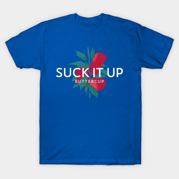 Suck it up, Buttercup (white text over red fruit branch) T-Shirt by PersianFMts